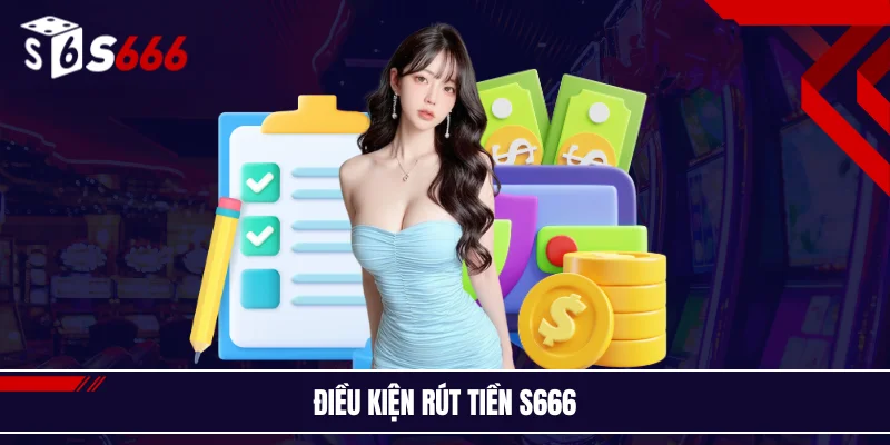 Điều kiện rút tiền S666